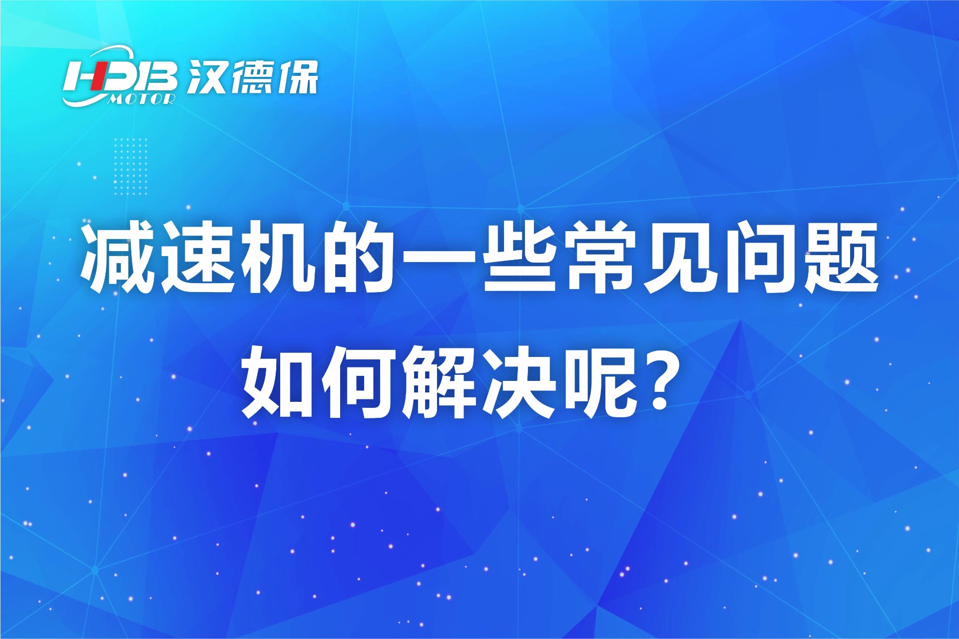 漢德保減速機的一些常見問題如何解決呢？